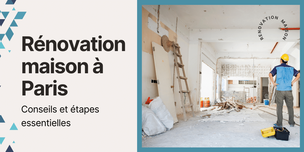 Rénovation maison a Paris : Conseils et étapes